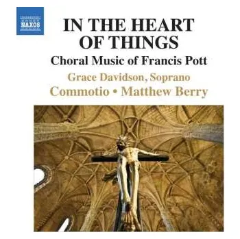 Zahraniční hudba CD Grace Davidson: In The Heart Of Things (Choral Music Of Francis Pott) 2012