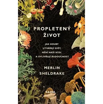 Kazda Propletený život: Jak houby utvářejí svět, mění naši mysl a ovlivňují budoucnost