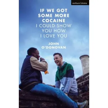 Učebnice If We Got Some More Cocaine I Could Show You How I Love You – O'Donovan,John (Playwright,UK) (EN)