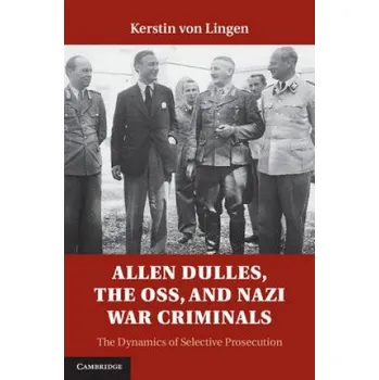 Allen Dulles, the OSS, and Nazi War Criminals: The Dynamics of Selective Prosecution – Kerstin von Lingen (EN)
