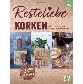 Resteliebe Korken - Alles verwenden. Nichts verschwenden. - Mielkau, Ina