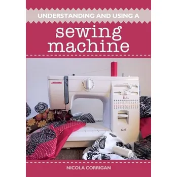 Understanding and Using A Sewing Machine - Corrigan, Nicola