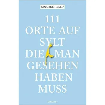 Cestování 111 Orte auf Sylt, die man gesehen haben muss - Beerwald, Sina [DE] (2023, Brožovaná, Emons Verlag)