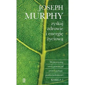 Zyskaj zdrowie i energię życiową - Joseph Murphy