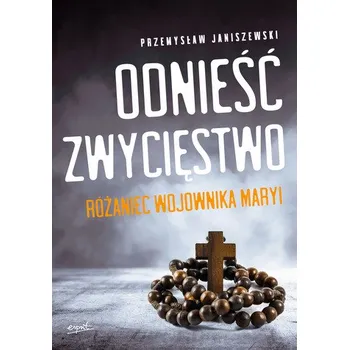 Odnieść zwycięstwo. Różaniec Wojownika Maryi wyd. 2023 - Przemysław Janiszewski