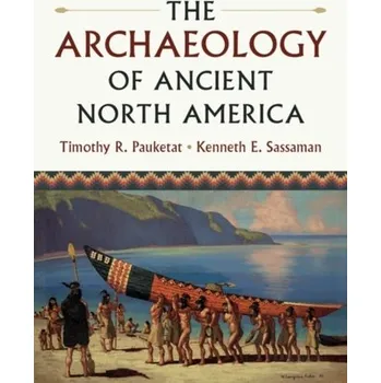 The Archaeology of Ancient North America - Pauketat, Timothy (Professor of Anthropology, University of Illinois at Urbana-Champaign) [EN] (2020, Brožovaná, Cambridge University Press)