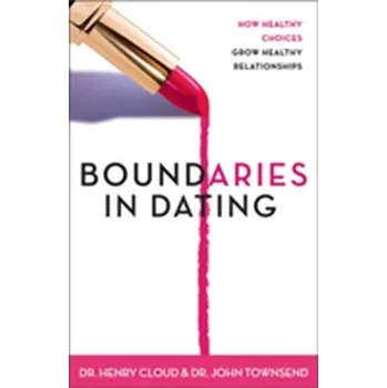 Boundaries in Dating - Cloud, Dr. Henry, Ph.D.; Townsend, Dr. John