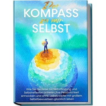 Osobní rozvoj Der Kompass zu mir selbst: Wie Sie die Reise zur Selbstfindung und Selbstreflexion antreten, Ihre Persönlichkeit entwickeln und - Wolters, Maximilian