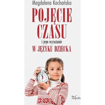 Pojęcie czasu i jego wyrażanie w języku dziecka - Magdalena Kochańska