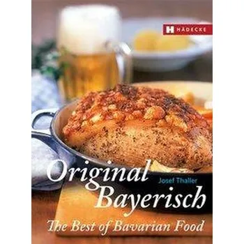 Original Bayerisch - The Best of Bavarian Food - Thaller, Josef