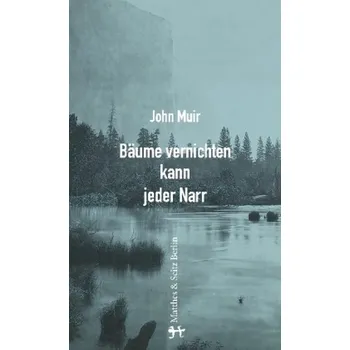 Bäume vernichten kann jeder Narr - Muir, John