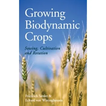 Příroda Growing Biodynamic Crops - Sattler, Friedrich; Wistinghausen, Eckard von