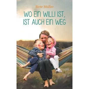 Wo ein Willi ist, ist auch ein Weg - Müller, Birte