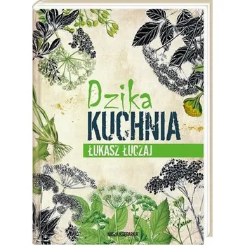 Dzika kuchnia - Łuczaj Łukasz