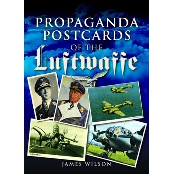Cestování Propaganda Postcards of the Luftwaffe - James Wilson