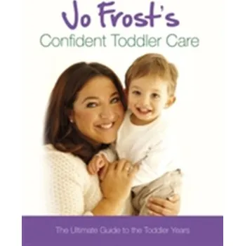 Jo Frost's Confident Toddler Care - Frost Jo