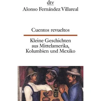Cuentos revueltos. Kleine Geschichten aus Mittelamerika, Kolumbien und Mexiko - Fernandez Villareal, Alonso