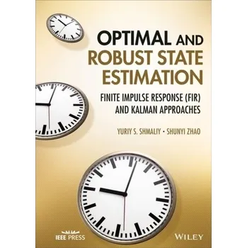 Technika Optimal and Robust State Estimation: Finite Impulse Response (FIR) and Kalman Approaches - Shmaliy, Yuriy