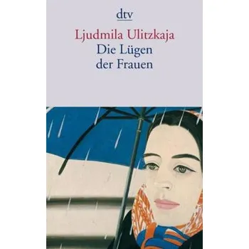 Die Lügen der Frauen - Ulitzkaja, Ljudmila [DE] (2005,, Brožovaná / brožovaná, DTV)