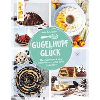 Gugelhupfglück. Das Comeback des Klassikers - jetzt noch gugeliger - Schneider, Anja