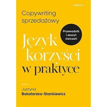Copywriting sprzedażowy. Język korzyści w praktyce - Justyna Bakalarska