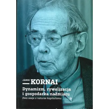 Dynamizm, rywalizacja i gospodarka nadmiaru - János Kornai