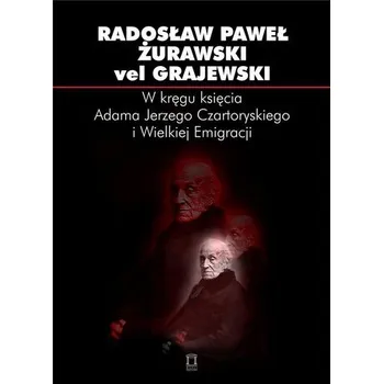 W kręgu księcia Adama Jerzego Czartoryskiego... - Radosław Paweł Żurawski vel Grajewski