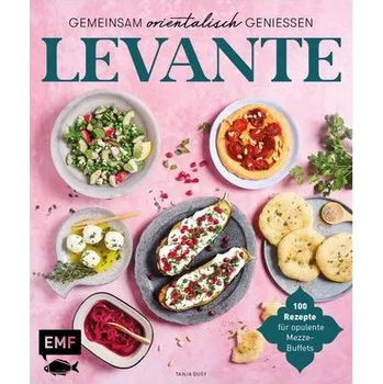 Levante - Gemeinsam orientalisch genießen - Tanja Dusy