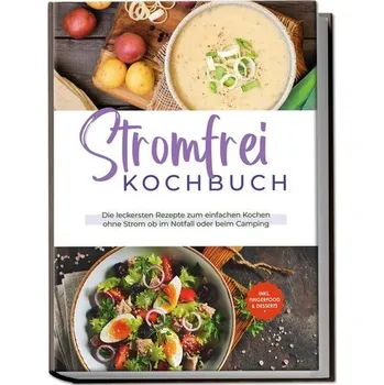 Stromfrei Kochbuch: Die leckersten Rezepte zum einfachen Kochen ohne Strom ob im Notfall oder beim Camping - inkl. Fingerfood & - Dahlmann, Felix