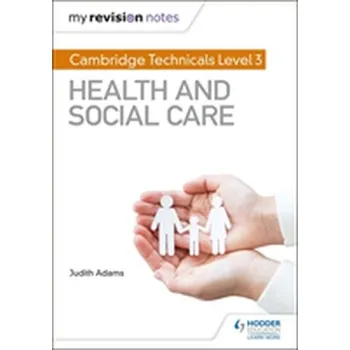 My Revision Notes: Cambridge Technicals Level 3 Health and Social Care - Adams, Judith; Riley, Mary; Peteiro, Maria Ferreiro