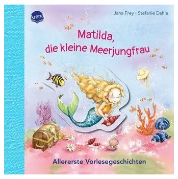 První čtění Matilda, die kleine Meerjungfrau. Allererste Vorlesegeschichten - Jana Frey