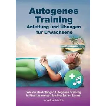 Autogenes Training Anleitung und Übungen für Erwachsene - Schulze, Angelina