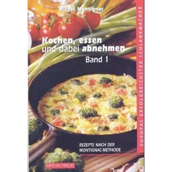 Kochen, essen und dabei abnehmen. Bd.1 - Michel Montignac