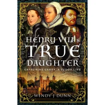 Cestování Henry VIII’s True Daughter - Dunn, Wendy L.; Craig, Grace J.