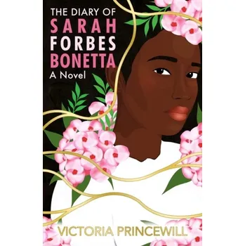 The Diary of Sarah Forbes Bonetta: A Novel - Princewill, Victoria