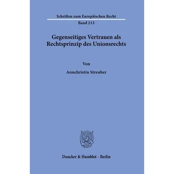 Gegenseitiges Vertrauen als Rechtsprinzip des Unionsrechts. - Streuber, Annchristin