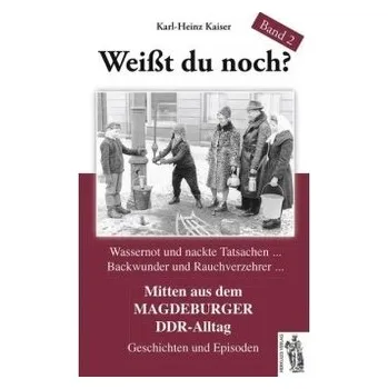 Weißt du noch? Mitten aus dem Magdeburger DDR-Alltag - Kaiser, Karl-Heinz