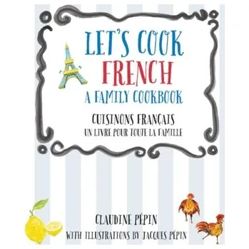 Let's Cook French, A Family Cookbook - Pepin, Claudine