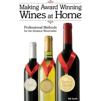 Making Award Winning Wines at Home - Reger-Nash, Bill; Smith, Meredith; Juckett, Gregory