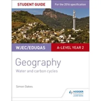 WJEC/Eduqas A-level Geography Student Guide 4: Water and carbon cycles; Fieldwork and investigative skills - OAKES, SIMON