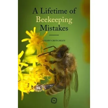 A Lifetime of Beekeeping Mistakes - Critchley, Geoff
