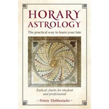 Horary Astrology: The Practical Way to Learn Your Fate - Eleftheriadis, Petros