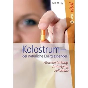 Kolostrum - der natürliche energiespender - Ley, Beth M.