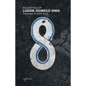 Ludzie ósmego dnia. Autostopem do Matki Teresy wyd. 2023 - Pałys Krzysztof