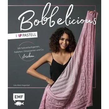 BOBBELicious stricken - I love Pastell - Kleidung, Tücher und mehr mit Farbverlaufsgarnen, Pailletten, Glitzerperlen und Co. - Hegenbart, Julia-Maria