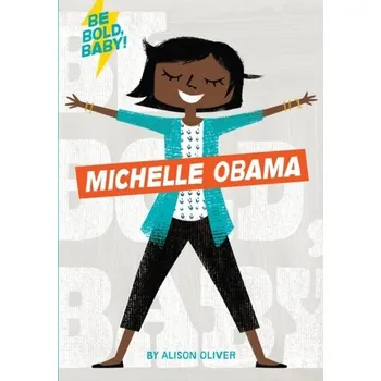 Be Bold, Baby: Michelle Obama - Alison Romer