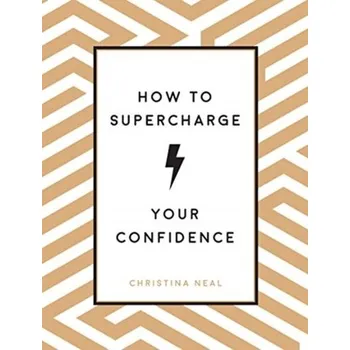 How to Supercharge Your Confidence - Klein, Autumn M.; O'Neal, M. Angela; Scifres, Christina; Waters, Janet; Waters, Jonathan H.