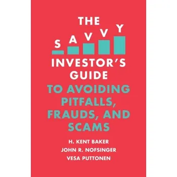 The Savvy Investor's Guide to Avoiding Pitfalls, Frauds, and Scams - Baker, Kent