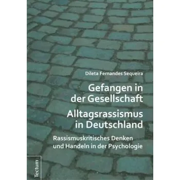 Gefangen in der Gesellschaft - Alltagsrassismus in Deutschland - Fernandes Sequeira, Dileta