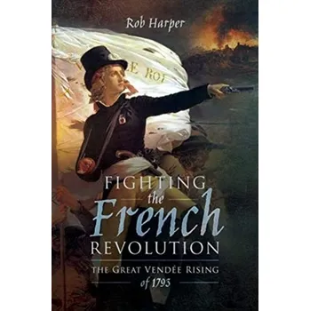 Fighting the French Revolution - Harper, Robert